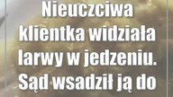 Nieuczciwa klientka widziała larwy w jedzeniu.  Sąd wsadził ją do więzienia