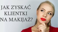Jak zyskać klientki? / SZKOŁA MAKIJAŻU