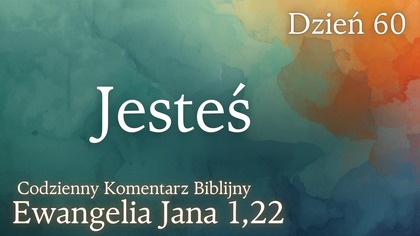 Jesteś | Ewangelia Jana 1,22 | Komentarz wers po wersie | Fabian Błaszkiewicz