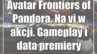 Avatar: Frontiers of Pandora.  Navi w akcji.  Gameplay i data premiery (wideo)