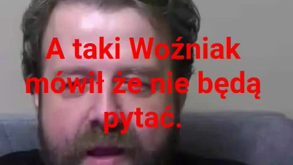 panie Krzysztofie Woźniak, taki Woźniak mówił że przecież nie będą pytać...