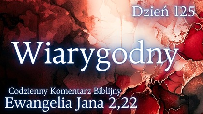 Wiarygodny | Ewangelia Jana 2,22 | Komentarz wers po wersie | Fabian Błaszkiewicz