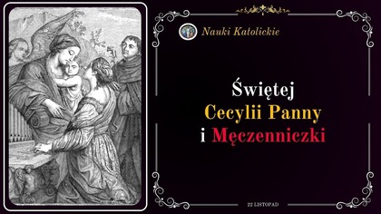 Niezłomna w czystości i wierze - św.  Cecylia (22 listopada)