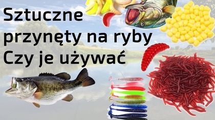 Sztuczne (syntetyczne) przynęty na ryby - czy warto używać