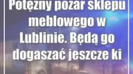 Potężny pożar sklepu meblowego w Lublinie.  Będą go dogaszać jeszcze kilka godzin