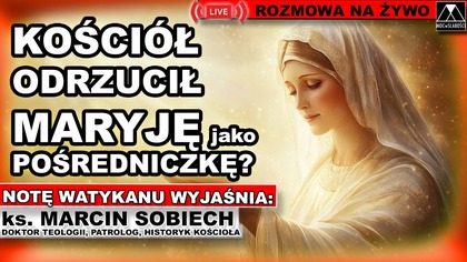 KOŚCIÓŁ ODRZUCIŁ MARYJĘ JAKO POŚREDNICZKĘ? Ks.  dr Marcin Sobiech