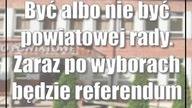 Być albo nie być powiatowej rady.  Zaraz po wyborach będzie referendum