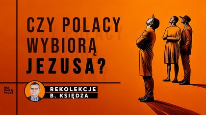 Czy Polacy wybiorą Jezusa? Rekolekcje b.  księdza