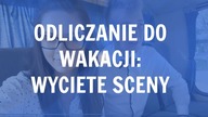Odliczanie do wakacji: WYCIĘTE SCENY!
