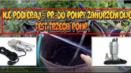 Odc-729-Ile prądu pobierają trzy różne pompy wody. Test pomp którymi podlewam wszytkie rośliny.