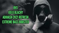BVX - Jeb o Blachy (AdiHash 2k21 Refresh)  EXTREME BASS BOOSTED 