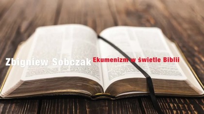 Zbigniew Sobczak - Ekumenizm w świetle Biblii
