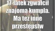 17-latek zgwałcił znajomą kumpla.  Ma też inne przestępstwa na koncie