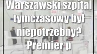 Warszawski szpital tymczasowy był niepotrzebny? Premier pod lupą NIK