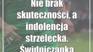 Nie brak skuteczności, a indolencja strzelecka.  Świdniczanka przegrała w Dębicy