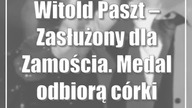 Witold Paszt  Zasłużony dla Zamościa.  Medal odbiorą córki artysty