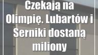 Czekają na Olimpię.  Lubartów i Serniki dostaną miliony