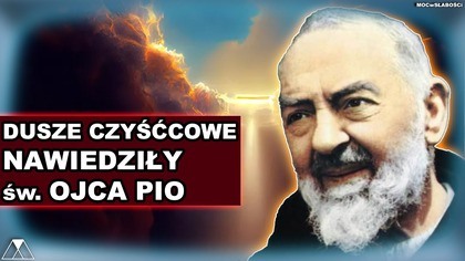 DUSZE CZYSCCOWE NAWIEDZIŁY sw.  OJCA PIO