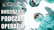 CO jeśli OBUDZIŁBYŚ SIĘ podczas OPERACJI?