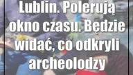 Lublin.  Polerują okno czasu.  Będzie widać, co odkryli archeolodzy
