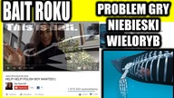 Bait Roku czyli dziewczyna Szuka Polaka i Problem z grą Niebieski Wieloryb + więzienie, za PokemonGo