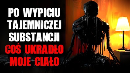 Po wypiciu tajemniczej substancji...  Coś ukradło moje ciało.