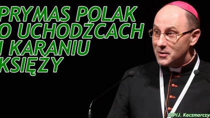 Kontrowersyjna Wypowiedź Prymasa Polski ws. Uchodźców i Karania Księży!