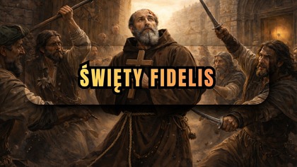 ZOSTAŁ ZABITY ZA KAZANIE - Święty Fidelis z Sigmaringen (24 kwietnia)