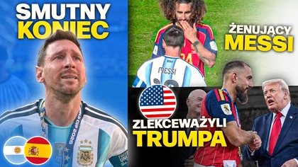 DOBRZE, że Argentyna PRZEGRAŁA Finał Messi ZACHOWAŁ się FATALNIE! Hiszpanie UPOKORZULI Trumpa!