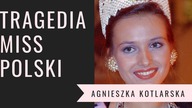 Piękna Miss zginęła z rąk fana - historia Agnieszki Kotlarskiej