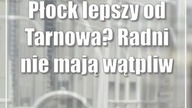 Płock lepszy od Tarnowa? Radni nie mają wątpliwości