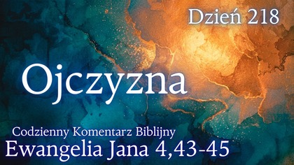 Ojczyzna | Ewangelia Jana 4,43-45 | Komentarz wers po wersie | Fabian Błaszkiewicz