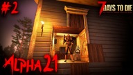 7 DAYS TO DIE ALPHA 21 | MIEJSCE KTÓRE MOGĘ NAZWAĆ DOMEM | #2