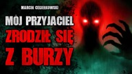 Mój przyjaciel zrodził się z burzy | Creepypasta Horror historie z lektorem