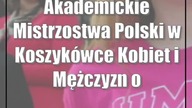 Akademickie Mistrzostwa Polski w Koszykówce Kobiet i Mężczyzn oficjalnie rozpoczęte