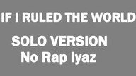 If I Ruled the World (Solo Version-No Rap Iyaz) (Version 2017_18)