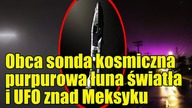 Kosmiczna sonda Oumuamua, purpurowe światła nad USA i UFO z Meksyku