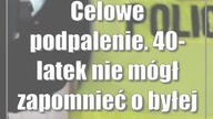 Celowe podpalenie.  40-latek nie mógł zapomnieć o byłej partnerce?