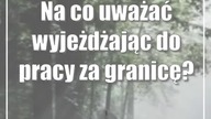 Na co uważać wyjeżdżając do pracy za granicę?