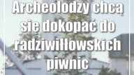 Archeolodzy chcą się dokopać do radziwiłłowskich piwnic