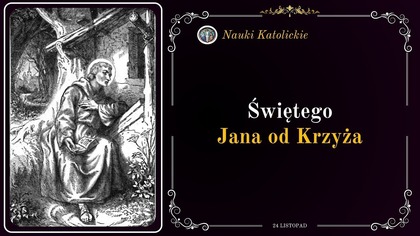 Znalazł Boga pośród cierpienia - św.  Jan od Krzyża (24 listopada)