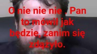 Pan to nie mówił od początku a wcześniej.