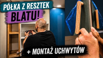 Wykańczamy kuchnię! Półki z resztek blatu i montaż uchwytów