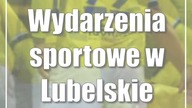 Wydarzenia sportowe w Lubelskiem: 16-18 grudnia