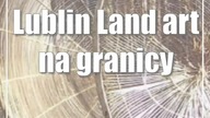 Lublin: Land art na granicy
