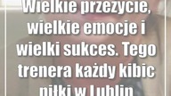Wielkie przeżycie, wielkie emocje i wielki sukces.  Tego trenera każdy kibic piłki ...