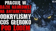 Pracuję w bazie na Antarktydzie.  Odkryliśmy coś głęboko pod lodem cz. 3 - CreepyPasta [Lektor PL]
