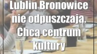 Lublin: Bronowice nie odpuszczają.  Chcą centrum kultury