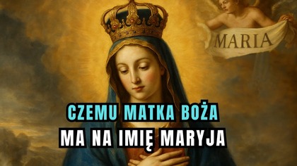 Jak wielka moc kryje się w Imieniu Maryi? - Uroczystość Najświętszego Imienia Maryi (12 września)
