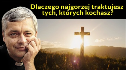 Dlaczego najgorzej traktujesz tych, których kochasz? #pawlukiewicz